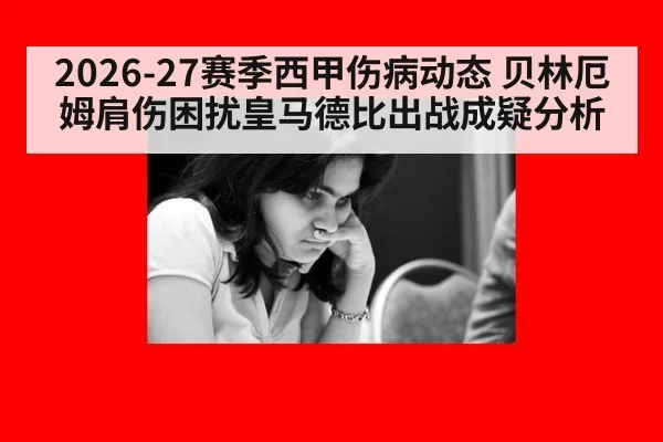 2026-27赛季西甲伤病动态 贝林厄姆肩伤困扰皇马德比出战成疑分析
